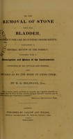 view On the removal of stone from the bladder, without the use of cutting instruments ... : together with a description and plates of the instruments invented by Dr. Civiale and others, and details as to the mode of using them / by H.G. Belinaye.