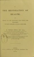 view On the restoration of health : being essays on the principles upon which the treatment of many diseases is to be conducted / by Thomas Inman.