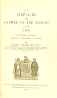 view On the structure and growth of the tissues, and on life : ten lectures delivered at King's College, London / by Lionel S. Beale.