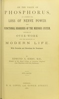 view On the value of phosphorus, as a remedy for loss of nerve power and functional disorders of the nervous system, induced by over-work and the exigencies of modern life : with formulae and directions for treatment / by Edmund A. Kirby.