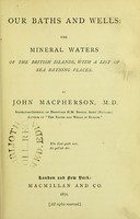 view Our baths and wells : the mineral waters of the British islands with a list of sea bathing places / by John Macpherson.