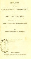 view Outlines of the geographical distribution of British plants : belonging to the division of vasculares or cotyledones / by Hewett Cottrell Watson.