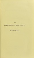 view The pathology of the kidney in scarlatina : illustrated by cases / by James Miller.