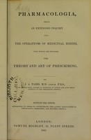 view Pharmacologia : being an extended inquiry into the operations of medicinal bodies, upon which are founded the theory and art of prescribing / by J.A. Paris.