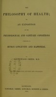 view The philosophy of health, or, An exposition of the physiological and sanitary conditions conducive to human longevity and happiness / by Southwood Smith.