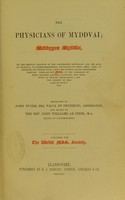 view The physicians of Myddvai : Meddygon Myddvai, or, The medical practice of the celebrated Rhiwallon and his sons, of Myddvai, in Caermarthenshire, physicians to Rhys Gryg, lord of Dynevor and Ystrad Towy, about the middle of the thirteenth century / from ancient mss. in the libraries of Jesus College, Oxford, Llanover, and Tonn ; with an English translation ; and the legend of the lady of Llyn y Van ; translated by John Pughe and edited by  John Williams ab Ithel. Published for the Welsh Mss. Society.