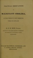 view Practical observations on malignant cholera, as that disease is now exhibiting itself in Scotland / by D.M. Moir.