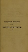 view A practical treatise on the most frequent diseases of the mouth and teeth, and especially the accidents of the first dentition : with the means of remedying them, of preserving all the parts of the mouth in good condition, and an essay on the physical education of children: to which are added, considerations on the improvement of the instruments of a dentist; on an new instrument proposed by the author, and some proposed plans relative to artificial teeth, with an engraving / by J.C. Gerbaux.