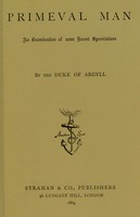 view Primeval man : an examination of some recent speculations / by the Duke of Argyll.