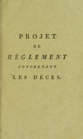 view Projet de règlement concernant les décès, précédé de réflexions. 1. Sur l'abus des enterremens précipités; 2. Sur l'incertitude des signes de la mort; 3. Sur les moyens de rappeler à la vie, dans les cas de mort apparente / par J.B. Davis.