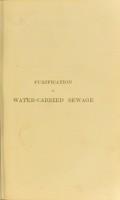 view Purification of water-carried sewage : data for the guidance of corporations, local boards of health and sanitary authorities / by Henry Robinson and John Charles Melliss.