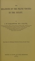 view The relations of the pelvic viscera in the infant / by J.W. Ballantyne.