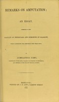 view Remarks on amputation : an essay, submitted to the Faculty of Physicians and Surgeons of Glasgow, when candidate for admission into that body / by Alexander King.