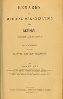 view Remarks on medical organization and reform, (foreign and English) : with a supplement upon the medical reform question / by Edwin Lee.