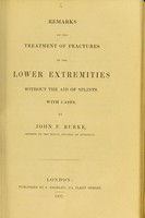 view Remarks on the treatment of fractures of the lower extremites without the aid of splints : with cases / by John F. Burke.