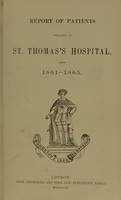 view Report of patients treated in St. Thomas's Hospital, from 1861 - 1865 / [edited by William H. Stone].