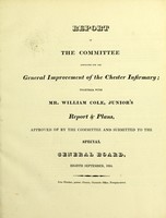 view Report of the Committee appointed for the general improvement of the Chester Infirmary; together with Mr. William Cole, junior's report and plans, approved of by the Committee and submitted to the special general board, eighth September, 1824.