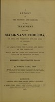 view A report of the method and results of the treatment for the malignant cholera, by small and frequently repeated doses of calomel : with an enquiry into the nature and origin of the complaint ... / by Joseph Ayre.