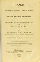 view Reports of the practice in the clinical wards of the Royal Infirmary of Edinburgh, during the months of November and December 1817, and January 1818, and May, June, and July 1818 / by Andrew Duncan.