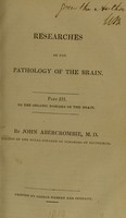 view Researches on the pathology of the brain. Part III. On the organic diseases of the brain / by John Abercrombie.