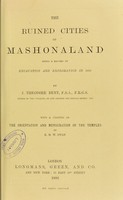 view The ruined cities of Mashonaland : being a record of excavation and exploration in 1891 / by J. Theodore Bent ; with a chapter on the orientation and mensuration of the temples by R.M.W. Swan.