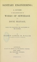 view Sanitary engineering : a guide to the construction of works of sewerage and house drainage, with tables for facilitating the calculations of the engineer / by Baldwin Latham.