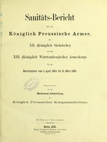 view Sanitäts-Bericht über die Königlich Preussische Armee, das XII. (Königlich Sächsische) und das XIII. (Königlich Württembergische) Armeekorps fur die Berichtsjahre vom 1. April 1884 bis 31. Marz 1888 / bearbeitet von der Medizinal-Abtheilung des Königlich Preussischen Kriegsministeriums ...