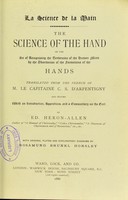 view The science of the hand, or, The art of recognising the tendencies of the human mind by the observation of the formations of the hands = la science de la main / translated from the French of C.S. D'Arpentigny and edited ... by Ed. Heron-Allen ; with original plates and explanatory diagrams by Rosamund Brunel Horsley.