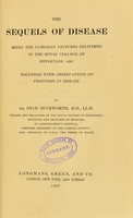 view The sequels of disease : being the Lumleian lectures delivered in the Royal College of Physicians, 1896 ; together with observations on prognosis in disease / by Sir Dyce Duckworth.