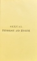 view Sexual physiology and hygiene : an exposition, practical, scientific, moral, and popular, of some of the fundamental problems in sociology / by R.T. Trall.