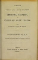 view A sketch of a popular and a novel treatment for diarrhoea, dysentery, and English and Asiatic cholera : with illustrative cases of the diseases / by Edmund Skiers.