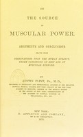 view The source of muscular power : arguments and conclusions drawn from observations upon the human subject, under conditions of rest and of muscular exercise / by Austin Flint.
