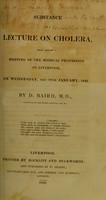 view Substance of a lecture on cholera, read before a meeting of the medical profession of Liverpool, on Wednesday, the 18th of January, 1832 / by D. Baird.