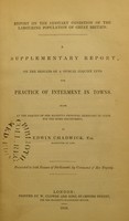 view A supplementary report on the results of a spiecal [sic] inquiry into the practice of interment in towns made at the request of Her Majesty's Principal Secretary of State for the Home Department / by Edwin Chadwick.