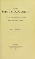 view Sur la rigidité du col de l'utérus pendant le travail de l'accouchement (étude analytique et critique) / par Juan I. Toledo.