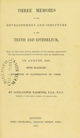 view Three memoirs on the developement and structure of the teeth and epithelium, read at the ninth annual meeting of the British Association for the Encouragement of Science, held at Birmingham in August, 1839 / by Alexander Nasmyth.