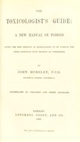 view The toxicologist's guide : a new manual on poisions giving the best methods of manipulation to be pursued for their detection (post mortem or otherwise) / by John Horsley.