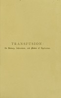 view Transfusion : its history, indications, and modes of application / by Chas. Egerton Jennings ; with engravings illustrating the author's syphon for intravenous injection and immediate transfusion, and a bibliographical index.