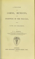 view A treatise on corns, bunions, and ingrowing of the toe-nail : their cause and treatment / by T.J. Ashton.