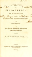 view A treatise on indigestion and its consequenses, called nervous and bilious complaints : with observations on the organic diseases, in which they sometimes terminate / by A.P.W. Philip.