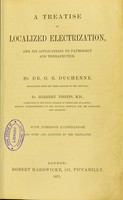 view A treatise on localized electrization : and its applications to pathology and therapeutics / by G.B. Duchenne ; translated from the third edition of the original, by Herbert Tibbits.