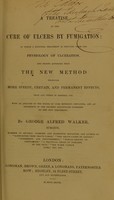 view A treatise on the cure of ulcers by fumigation / George Alfred Walker.