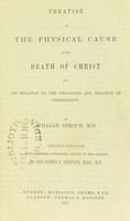 view Treatise on the physical cause of the death of Christ and its relation to the principles and practice of Christianity / by William Stroud.