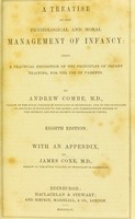 view A treatise on the physiological and moral management of infancy : being a practical exposition of the principles of infant training, for the use of parents / by Andrew Combe.