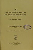 view Ueber epitheliale Gebilde im Myometrium des foetalen und kindlichen Uterus : einschliesslich des Gartner'schen Ganges / von Robert Meyer.