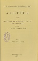 view The Universities (Scotland) Bill : a letter to the Lord Provost, magistrates and town council of the city of Edinburgh / by James Colston.