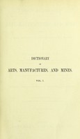 view Ure's dictionary of arts, manufactures, and mines : containing a clear exposition of their principles and practice / by Robert Hunt ; assisted by F.W. Rudler.