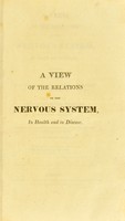 view A view of the relations of the nervous system in health and in disease : containing selections from the dissertation to which was adjudged the Jacksonian Prize for the year 1813 : with additional illustrations and remarks / by Daniel Pring.