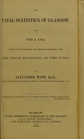 view The vital statistics of Glasgow for 1843 & 1844 : drawn up by appointment and under the authority of the Lord Provost, magistrates, and town council / by Alexander Watt.