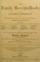 view The family receipt-book; or, universal repository of useful knowledge and experience in all the various branches of domestic oeconomy. Including ... receipts ... in cookery, medicine ... distilling ... agriculture ... with specifications of approved patent medicines, etc.